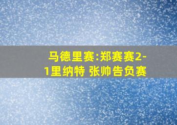 马德里赛:郑赛赛2-1里纳特 张帅告负赛